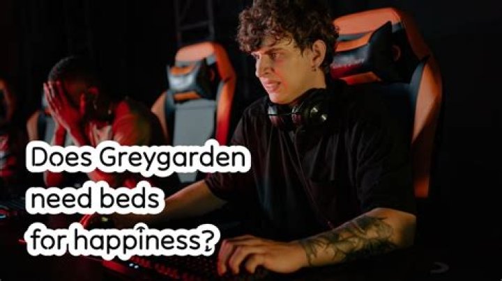 Does Greygarden need beds for happiness?