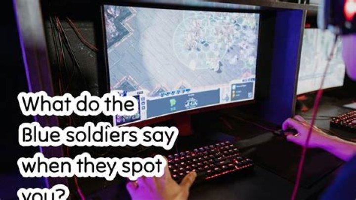 What do the Blue soldiers say when they spot you?