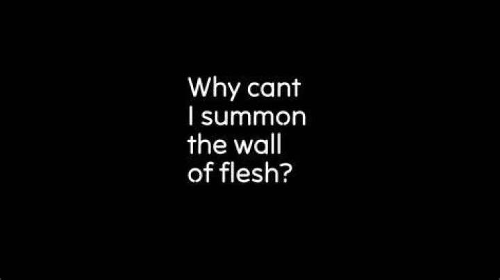 Why cant I summon the wall of flesh?